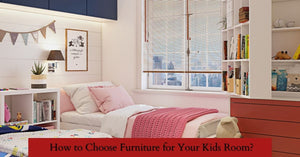 How to Choose Furniture for Your Kids Room?