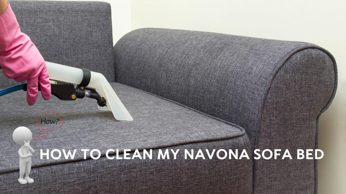 How To Clean My Navona Sofa Bed - Complete Cleaning Guide – Furnico Living