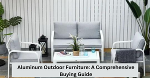 Aluminum Outdoor Furniture: A Comprehensive Buying Guide