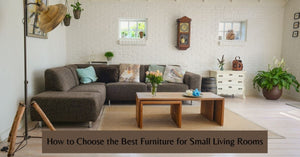 How to Choose the Best Furniture for Small Living Rooms