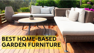 Best Home-Based Garden Furniture