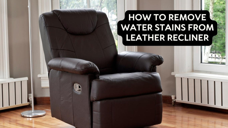 How to Remove Water Stains from Leather Recliner