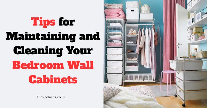 Tips for Maintaining and Cleaning Your Bedroom Wall Cabinets