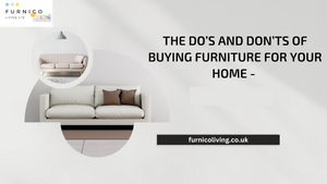The Do's and Don'ts of Buying Furniture for Your Home